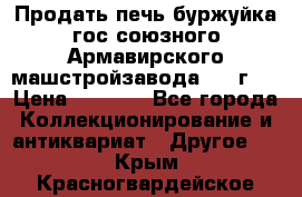 Продать печь буржуйка гос.союзного Армавирского машстройзавода 195■г   › Цена ­ 8 990 - Все города Коллекционирование и антиквариат » Другое   . Крым,Красногвардейское